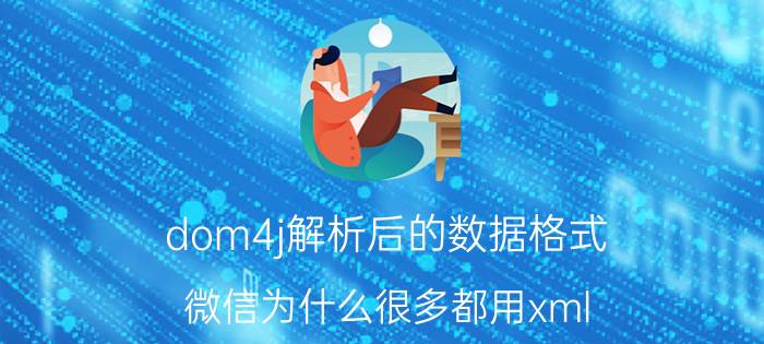 dom4j解析后的数据格式 微信为什么很多都用xml？